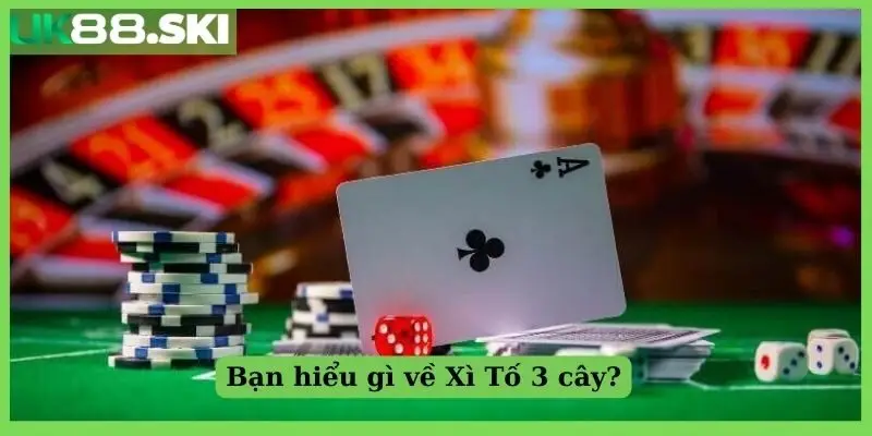 Bạn hiểu gì về Xì Tố 3 cây?
