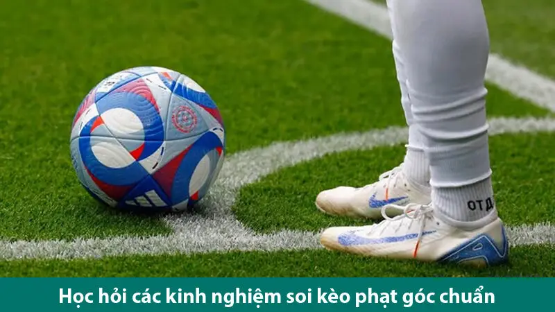 Kinh nghiệm soi kèo phạt góc chuẩn như người chơi chuyên nghiệp